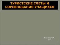 ТУРИСТСКИЕ СЛЕТЫ И СОРЕВНОВАНИЯ УЧАЩИХСЯ
Ленькова С.А.
2к4