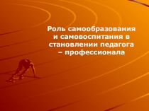 Роль самообразования и самовоспитания в становлении педагога – профессионала