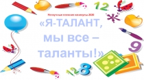 Нескучные осенние каникулы-2020
Я- ТАЛАНТ,
мы все –
таланты!