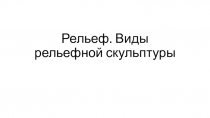 Рельеф. Виды рельефной скульптуры