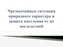 Чрезвычайные ситуации природного характера и защита населения от их последствий
