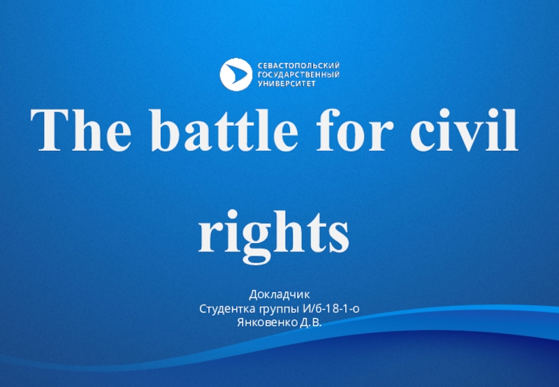 The battle for civil rights
Докладчик
Студентка группы И/б-18-1-о Янковенко Д.В