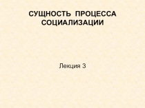 СУЩНОСТЬ ПРОЦЕССА СОЦИАЛИЗАЦИИ