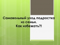 Самовольный уход подростка из семьи. Как избежать?!