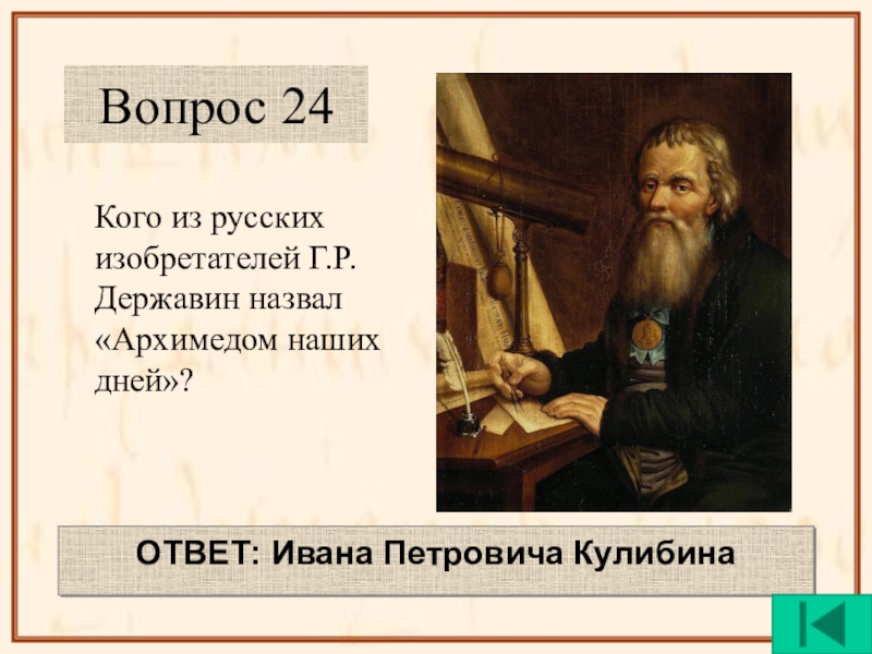 Ивана ответ. Кулибин Архимед наших дней. Механик самоучка которого г.р Державин назвал Архимедом наших дней. Архимед наших дней русский изобретатель назвал Державин. Своя игра Россия в 18 веке презентация.