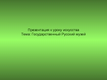 Презентация к уроку искусства Тема: Государственный Русский музей