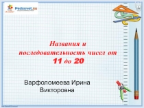 Варфоломеева Ирина Викторовна
Названия и последовательность чисел от 11 до 20