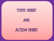 State verbs
and
action verbs