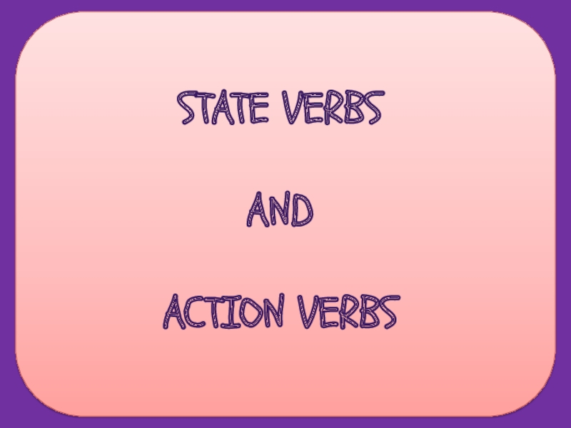 State verbs
and
action verbs