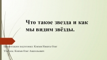 Что такое звезда и как мы видим звёзды.
Презентацию подготовил: Князев Никита