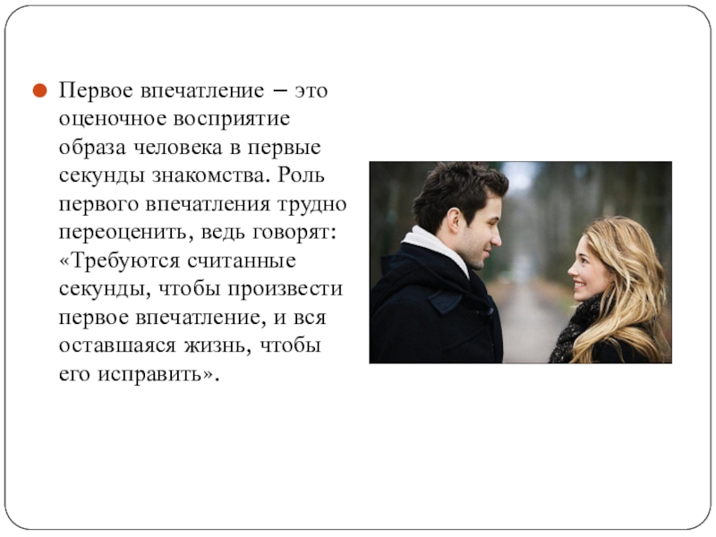 Первое впечатление – это оценочное восприятие образа человека в первые секунды знакомства. Роль первого впечатления трудно переоценить,