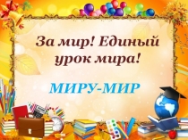 За мир! Единый урок мира!
МИРУ-МИР