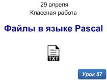 Файлы в языке Pascal
Классная работа
Урок 5 7
29 апреля 2020 г