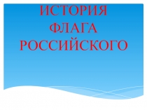ИСТОРИЯ ФЛАГА РОССИЙСКОГО