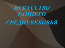 ИСКУССТВО
РАННЕГО СРЕДНЕВЕКОВЬЯ