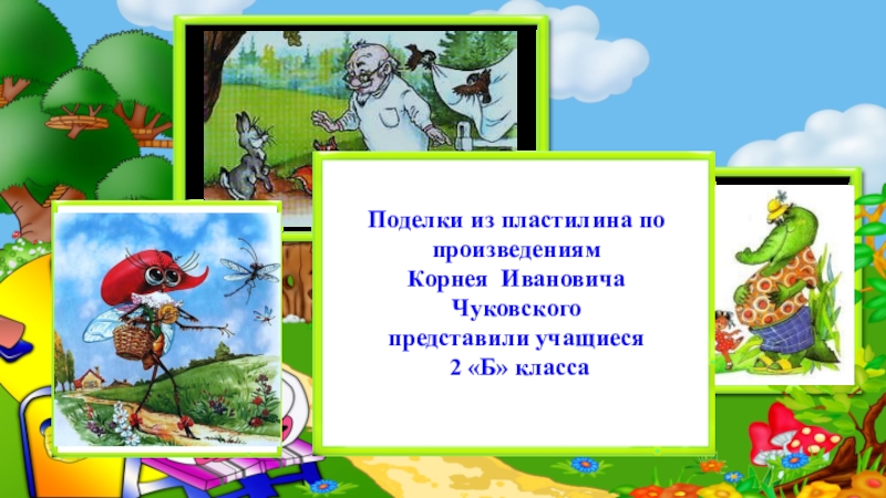 Презентация Поделки из пластилина по произведениям
Корнея Ивановича
Чуковского
представили