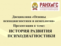Дисциплина  Основы психодиагностики и акмеологии 
Презентация к теме:
ИСТОРИЯ