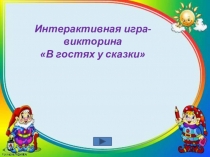 Интерактивная игра-викторина
В гостях у сказки