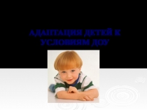 АДАПТАЦИЯ ДЕТЕЙ К УСЛОВИЯМ ДОУ