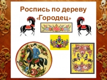 Роспись по дереву
Городец