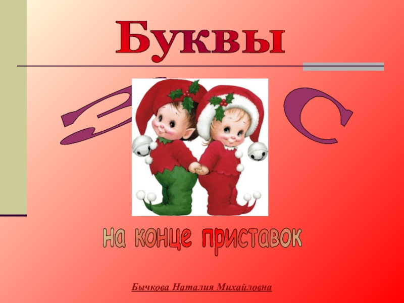 Буквы
З
С
на конце приставок
Бычкова Наталия Михайловна