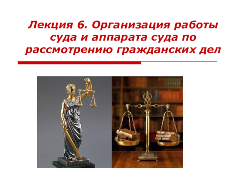 Презентация Лекция 6. Организация работы суда и аппарата суда по рассмотрению гражданских