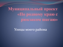 Муниципальный проект По родному краю с рюкзаком шагаю