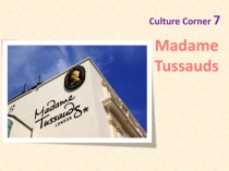 Madame Tussauds
Culture Corner 7
