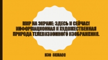 Мир на экране: здесь и сейчас! Информационная и художественная природа