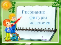 Рисование
фигуры
человека
3 класс