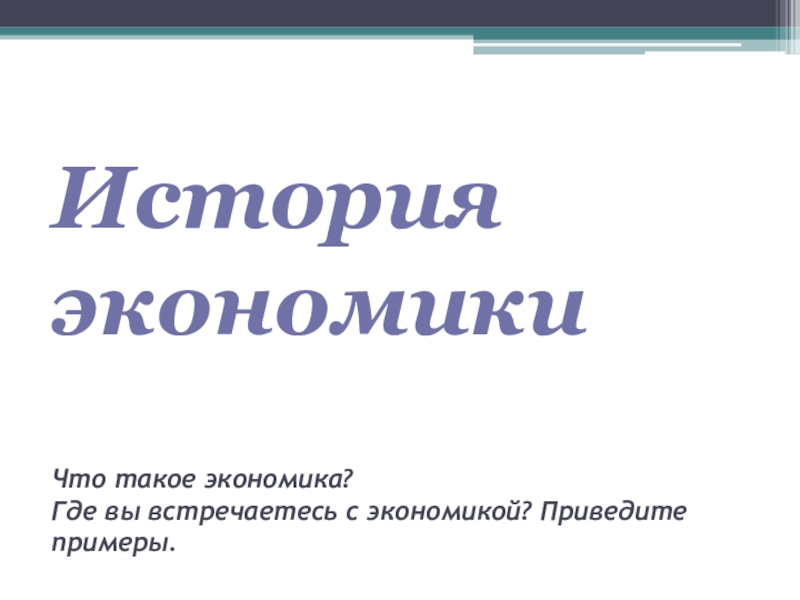 История экономики Что такое экономика? Где вы встречаетесь с экономикой?