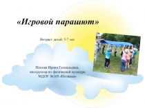 Игровой парашют
Попова Ирина Геннадьевна,
инструктор по физической