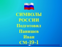 СИМВОЛЫ
РОССИИ
Подготовил Панишев
Иван СМ-19-1
