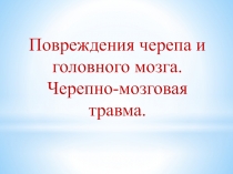 Повреждения черепа и головного мозга.
Черепно-мозговая травма
