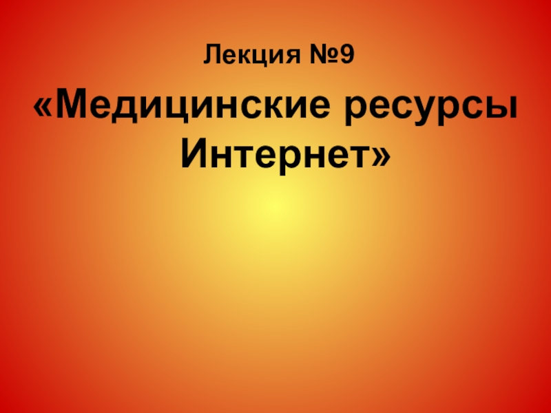 Лекция №9
Медицинские ресурсы Интернет