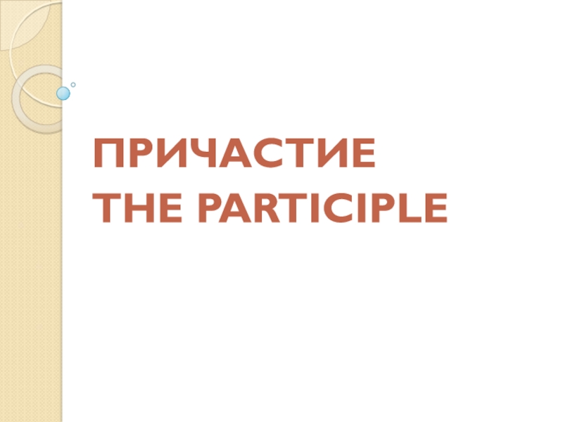 ПРИЧАСТИЕ
THE PARTICIPLE