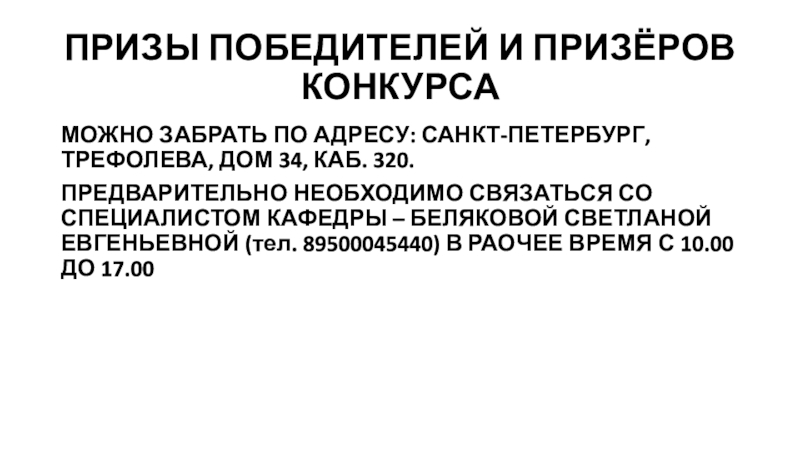 ПРИЗЫ ПОБЕДИТЕЛЕЙ И ПРИЗЁРОВ КОНКУРСАМОЖНО ЗАБРАТЬ ПО АДРЕСУ: САНКТ-ПЕТЕРБУРГ, ТРЕФОЛЕВА, ДОМ 34, КАБ. 320.ПРЕДВАРИТЕЛЬНО НЕОБХОДИМО СВЯЗАТЬСЯ СО