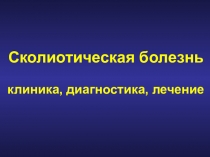 Сколиотическая болезнь
клиника, диагностика, лечение