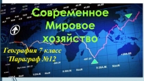 Современное
Мировое хозяйство
География 7 класс
Параграф №12