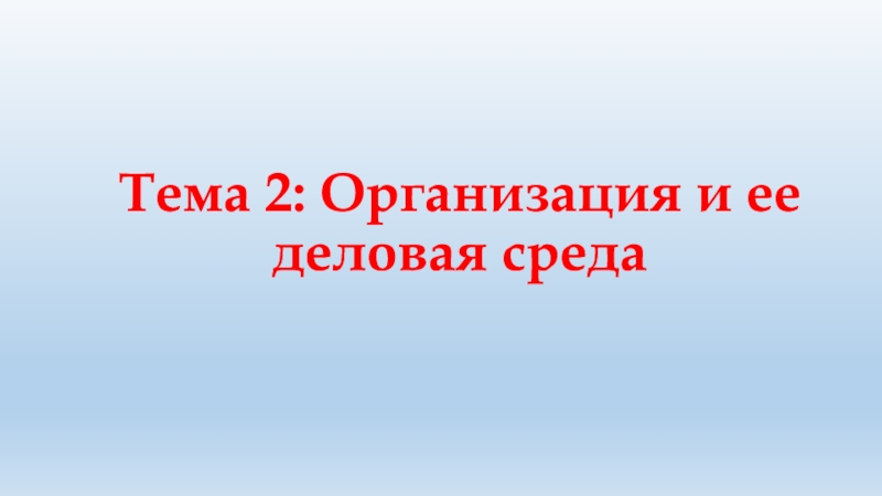 Презентация Тема 2: Организация и ее деловая среда