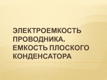 ЭЛЕКТРОЕМКОСТЬ ПРОВОДНИКА. ЕМКОСТЬ ПЛОСКОГО КОНДЕНСАТОРА