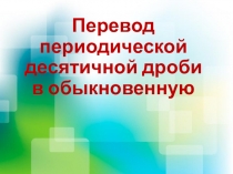 Перевод периодической десятичной дроби в обыкновенную