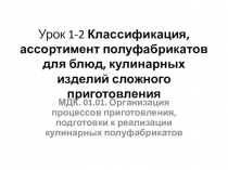 Урок 1-2 Классификация, ассортимент полуфабрикатов для блюд, кулинарных изделий