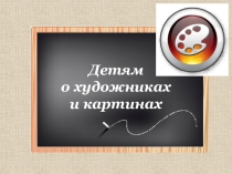 Детям о художниках и картинах