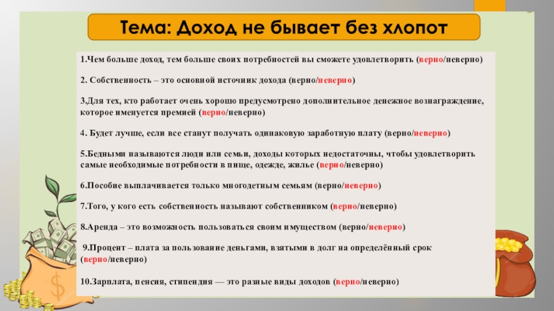 Неверно создан. Доход не бывает без хлопот. Верно - неверно. Неверно или неверно. Что без чего не бывает.