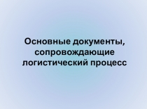 Основные документы, сопровождающие логистический процесс