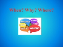 When? Why? Where?
