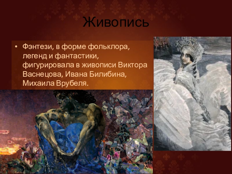 ЖивописьФэнтези, в форме фольклора, легенд и фантастики, фигурировала в живописи Виктора Васнецова, Ивана Билибина, Михаила Врубеля.