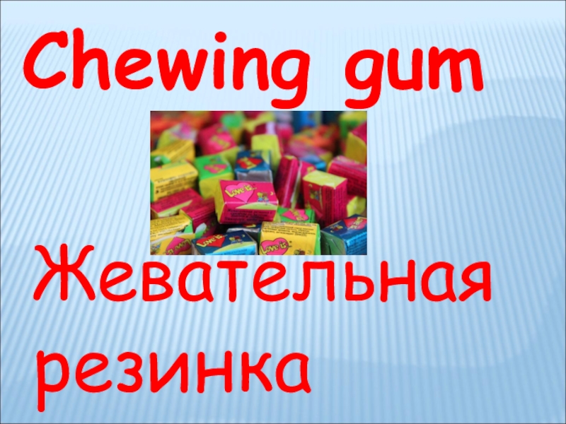 Chewing gumЖевательная резинка