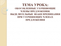 Тема урока: Обособленные уточняющие члены предложения. Выделительные знаки